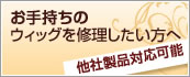 お手持ちのウィッグを修理したい方へ　他社製品対応可能